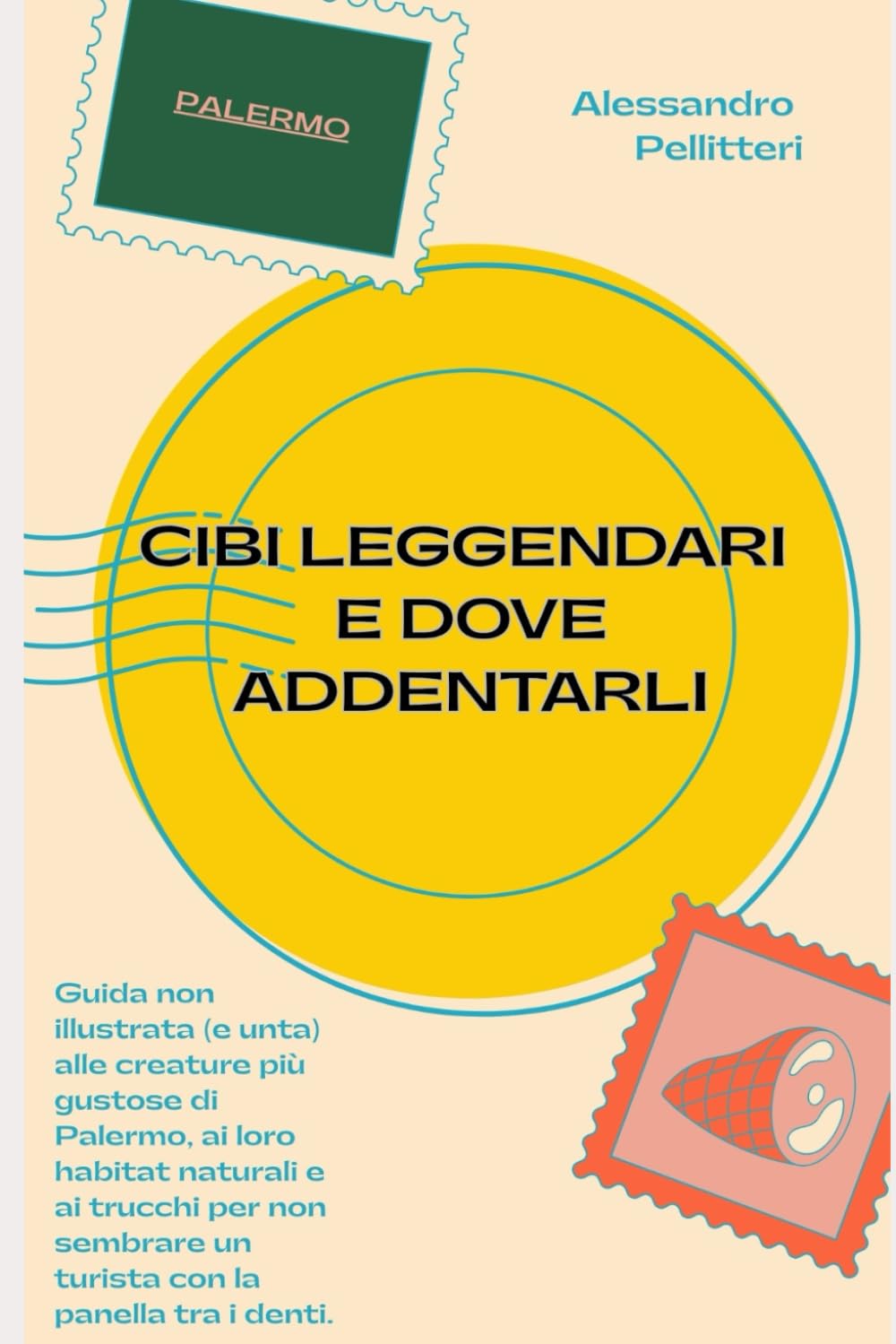 Cibi leggendari e dove addentarli: Guida non illustrata (e unta) alle creature più gustose di Palermo, ai loro habitat naturali e ai trucchi per non sembrare un turista con la panella tra i denti. book