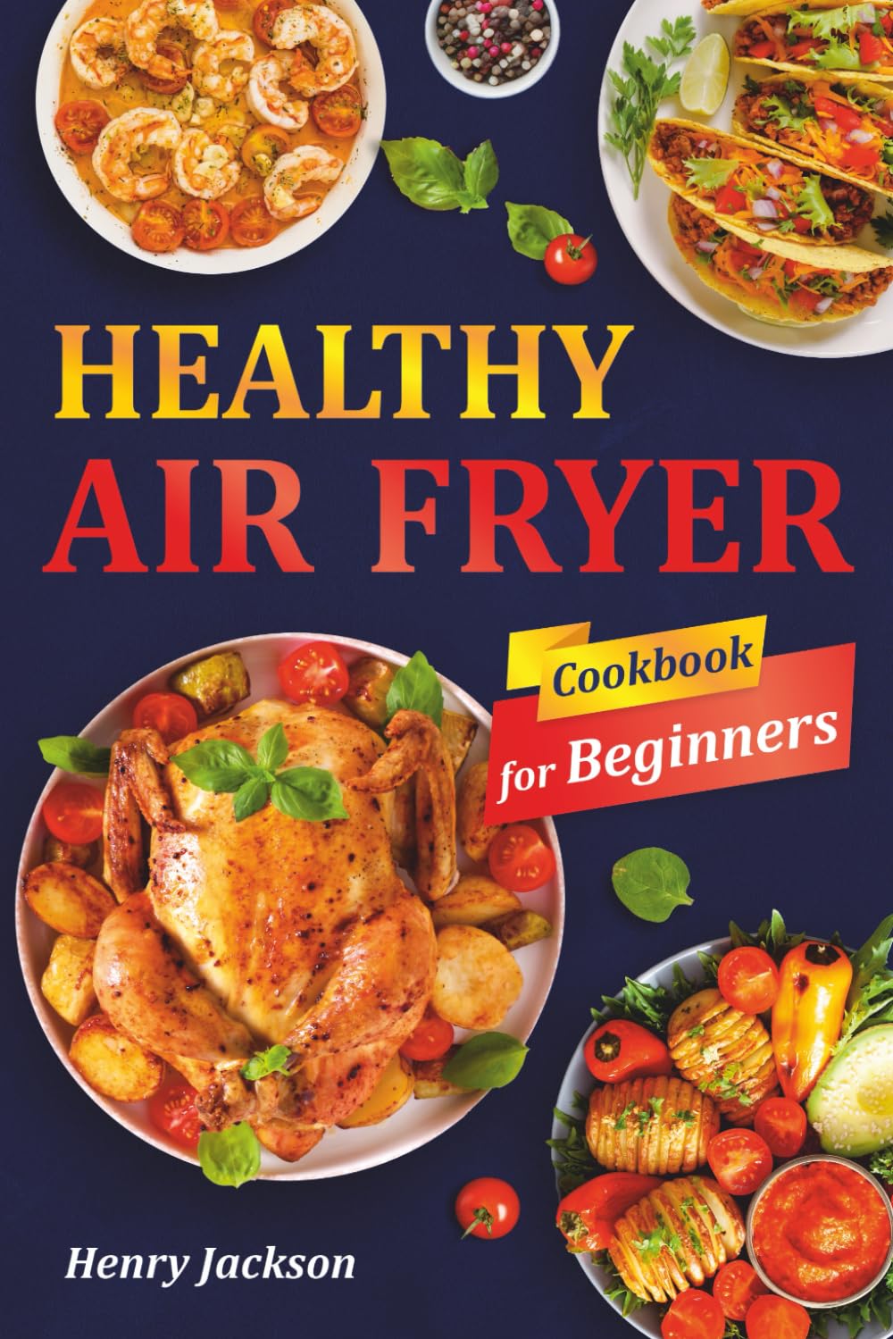 Healthy Air Fryer Cookbook for Beginners: Quick & Easy Air Fryer Recipes with Pictures. (Suitable for All Air Fryer Models) Health, Nutrition & Fitness