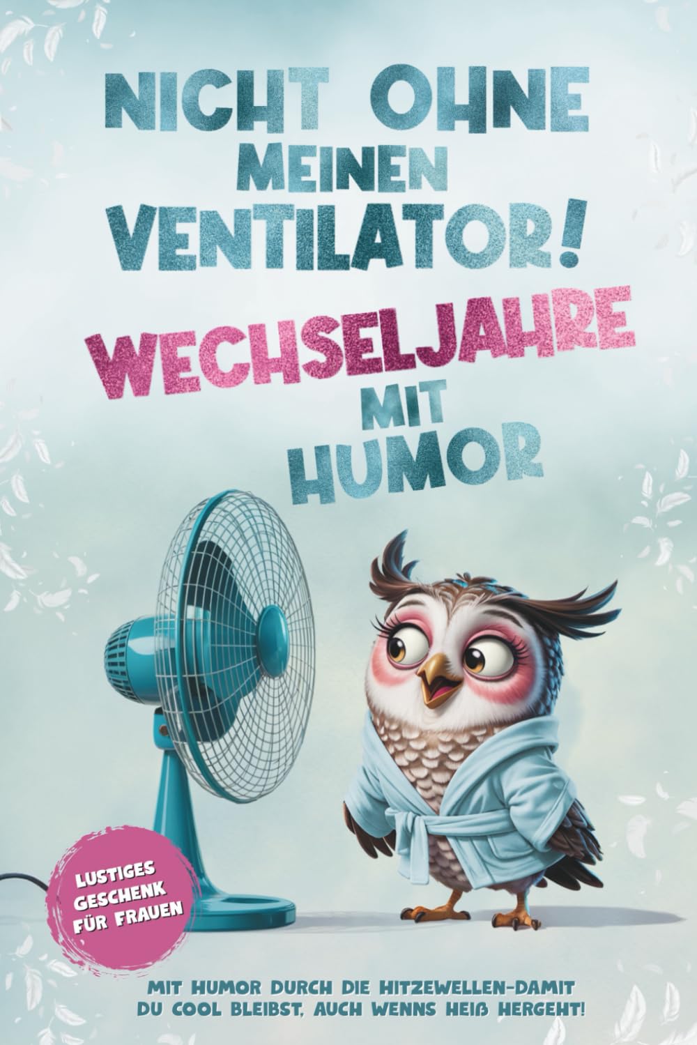 Nicht ohne meinen Ventilator – Wechseljahre mit Humor! Lustiges Geschenk für Frauen ab 40: Humorvoller Begleiter durch Hitzewallungen, Stimmungsschwankungen und andere Eskapaden Lifestyle