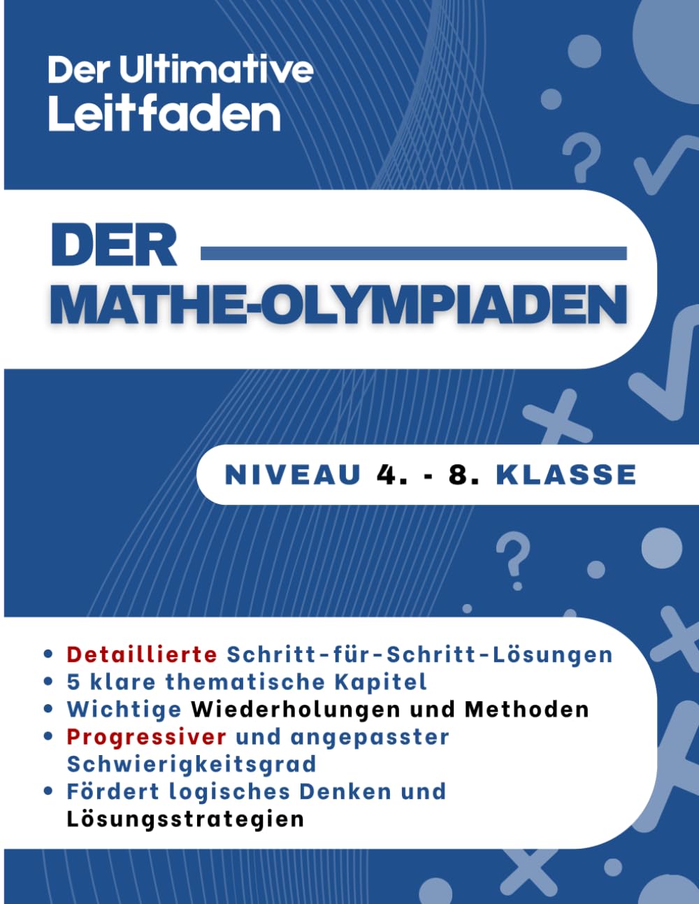 Der Ultimative Leitfaden der Mathe-Olympiaden: 300 Schritt-für-Schritt-Übungen zur Meisterung von Logik und Problemlösung | 8-14 Jahre (4. - 8. Klasse) Study Guides