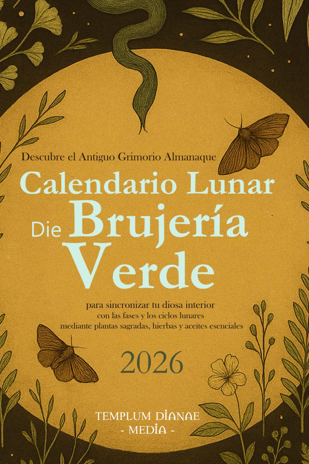 Calendario Lunar de Brujería Verde 2026: Descubre el antiguo grimorio almanaque para sincronizar tu diosa interior con las fases y los ciclos ... sagradas, hierbas y aceites esenciales book