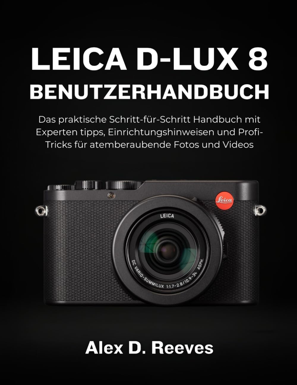 Leica D-Lux 8 Benutzerhandbuch: Das praktische Schritt-für-Schritt Handbuch mit Experten tipps, Einrichtungshinweisen und Profi-Tricks für atemberaubende Fotos und Videos Photography