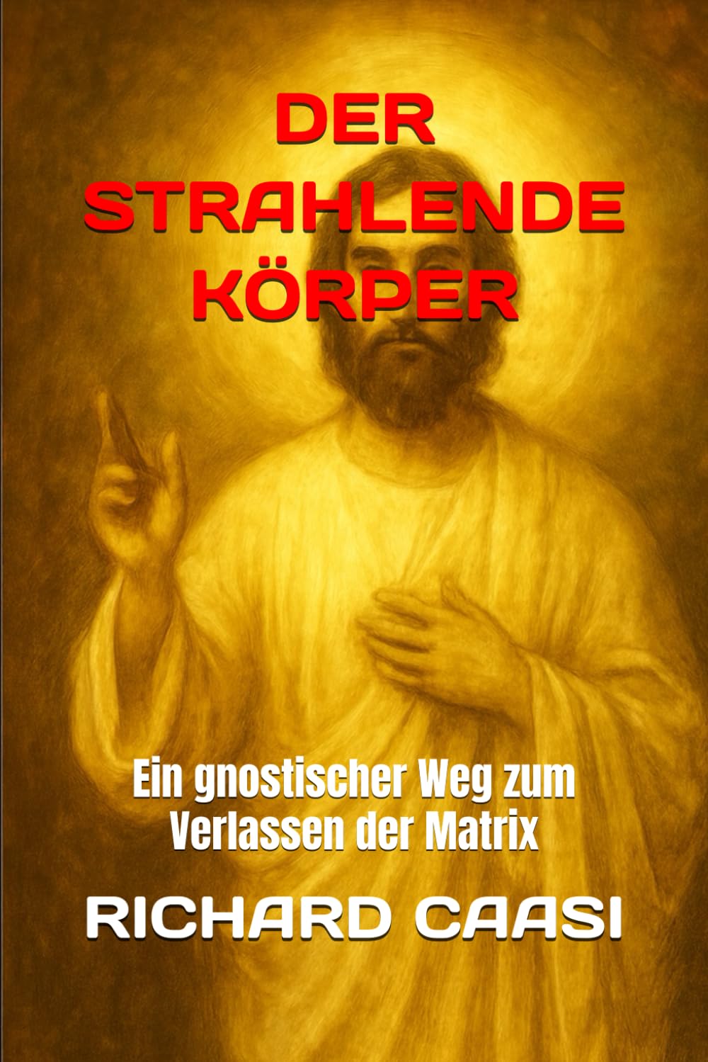 DER STRAHLENDE KÖRPER: Ein gnostischer Weg zum Verlassen der Matrix Religion & Esotericism