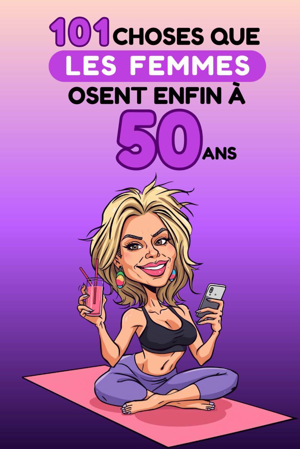 101 choses que les femmes osent enfin à 50 ans: Un livre drôle et décomplexé, idéal pour célébrer les 50 ans avec humour, autodérision et liberté. Fous rires garantis ! book