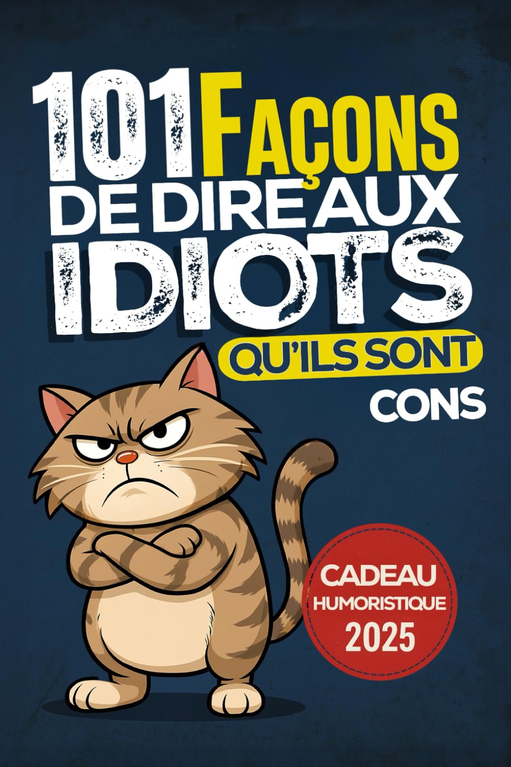 101 Façons de Dire aux Idiots Qu’ils Sont Cons: Le livre cadeau rigolo pour collègues, amis et famille – Conseils et techniques pour survivre à la stupidité ambiante | Livre drole adulte book