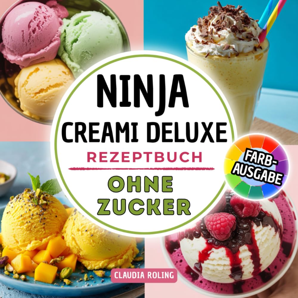 Ninja Creami DELUXE Rezeptbuch ohne Zucker: Einfache zuckerfreie Rezepte in Farbe für deine Ninja Creami DELUXE Eismaschine: cremiges Eis, Slushis, Frappès, Frozen Yogurt, Protein Eis und mehr. Health, Nutrition & Fitness