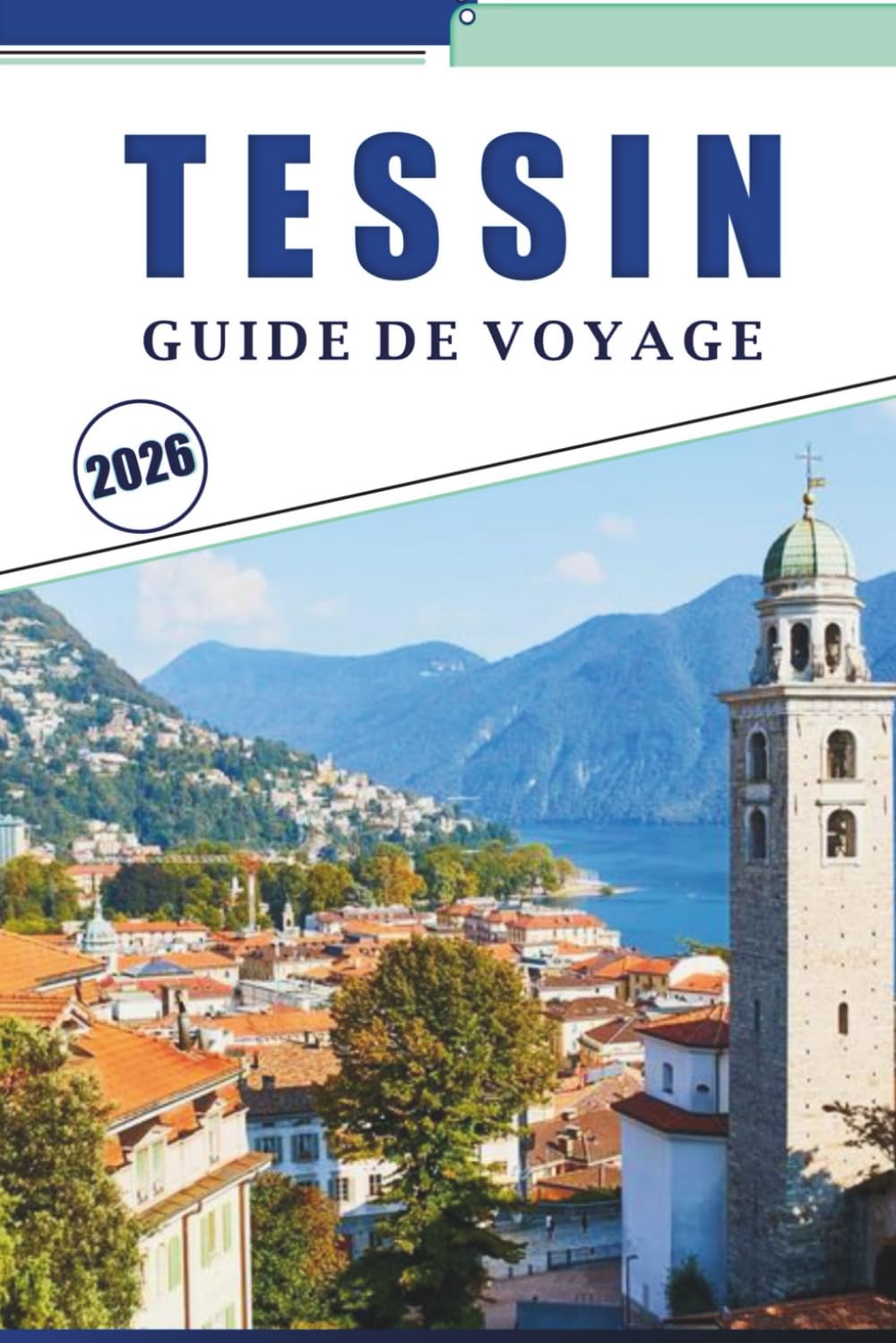 TESSIN GUIDE DE VOYAGE 2026: Explorer les lacs, les montagnes, les joyaux cachés et les hauts lieux culturels de la région italophone de Suisse book