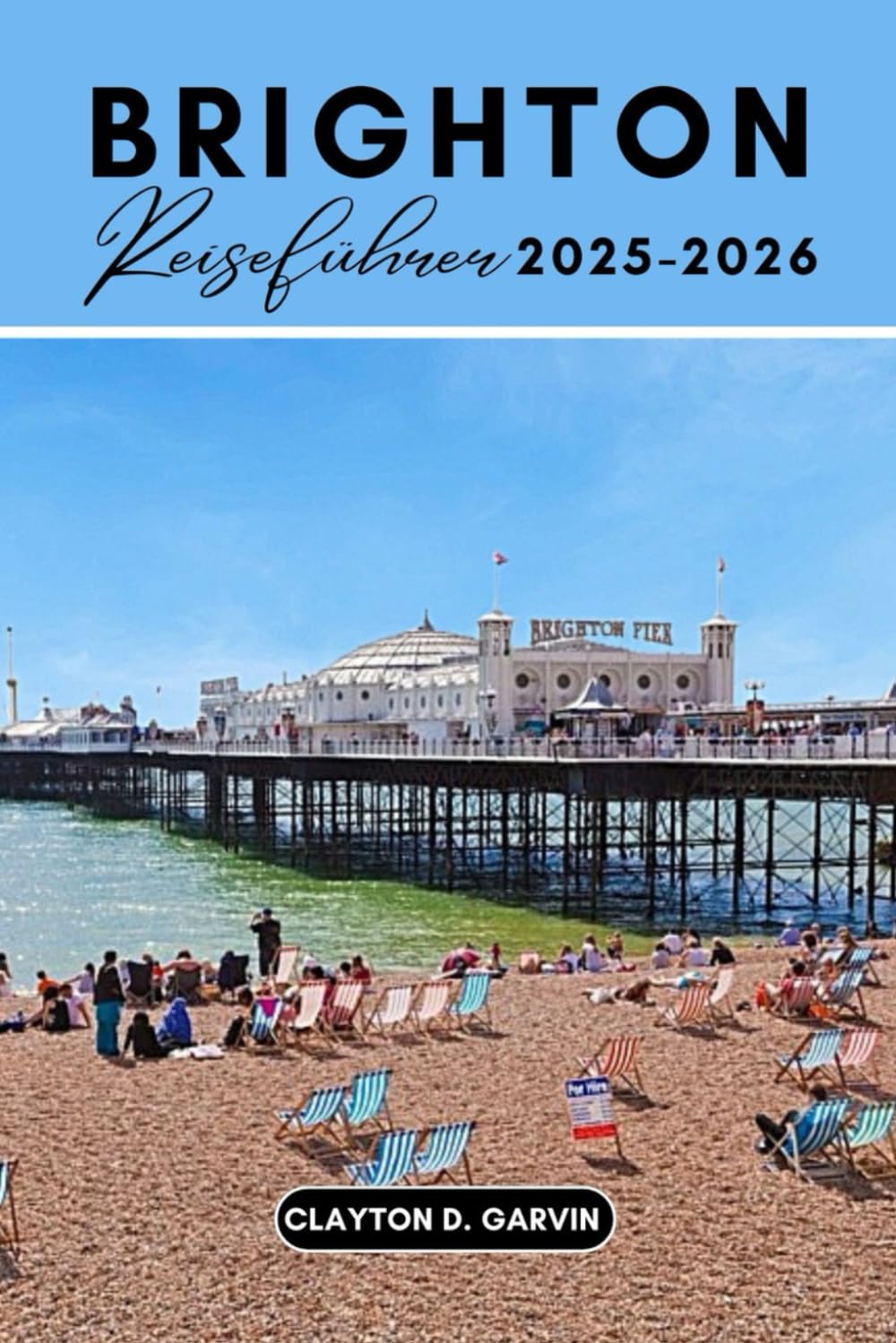 Brighton Reiseführer 2025-2026: Entdecken Sie Englands Küstenjuwel mit praktischen Reiserouten, Budgettipps, Familienaktivitäten und Tagesausflügen Travel Guides
