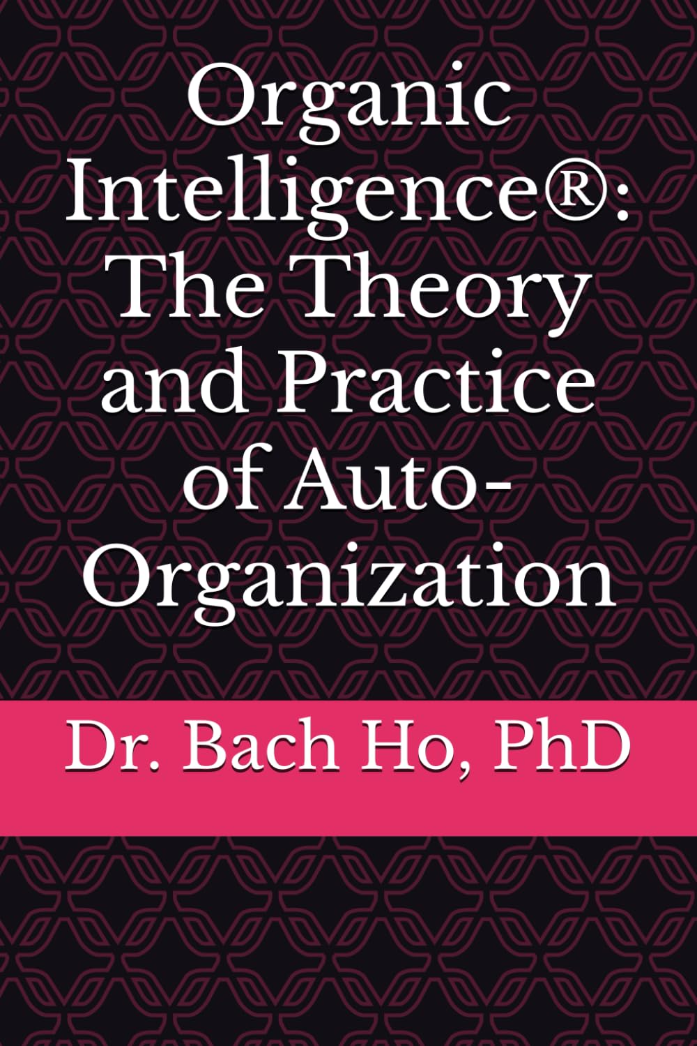 Organic Intelligence®: The Theory and Practice of Auto-Organization book