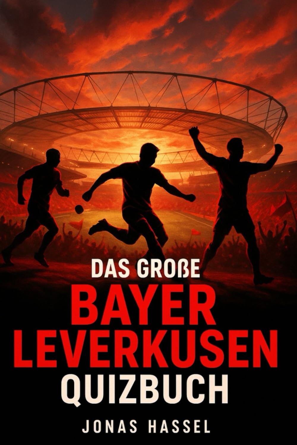 Das große Bayer Leverkusen Quizbuch: 550 Multiple-Choice-Fragen & Wahr-oder-Falsch-Rätsel über Geschichte, Spieler, Trainer, Rekorde, Bundesliga, ... aktualisiertes Fanbuch für Leverkusen-Fans Sports Books