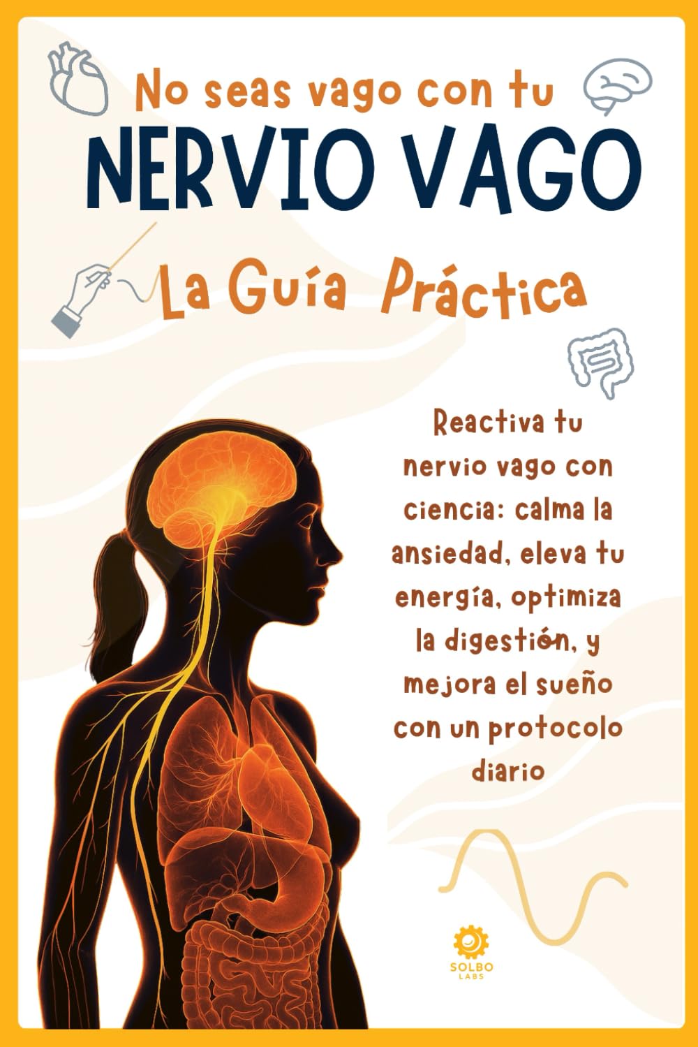No seas vago con tu NERVIO VAGO: Guía Práctica: Reactiva tu nervio vago con ciencia: calma la ansiedad, eleva tu energía, optimiza la digestión y mejora el sueño con un protocolo diario book