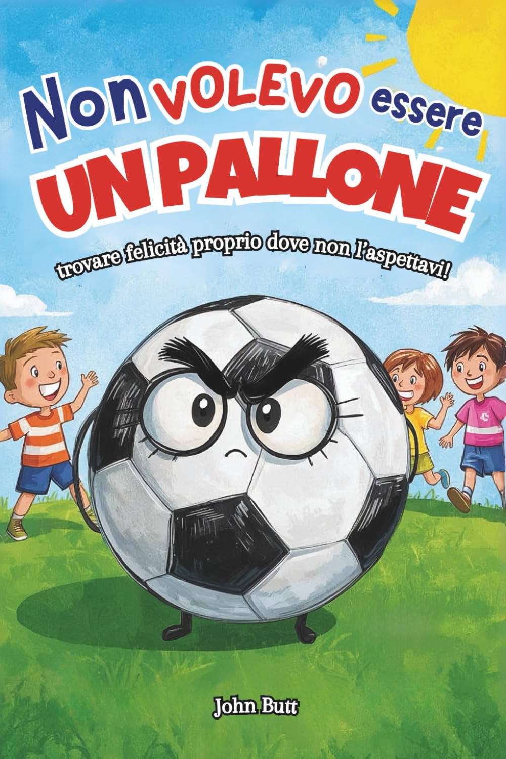 Non Volevo Essere un Pallone: Trovare la felicità dove non l'aspettavi! Libri per bambini 7-10 anni. book