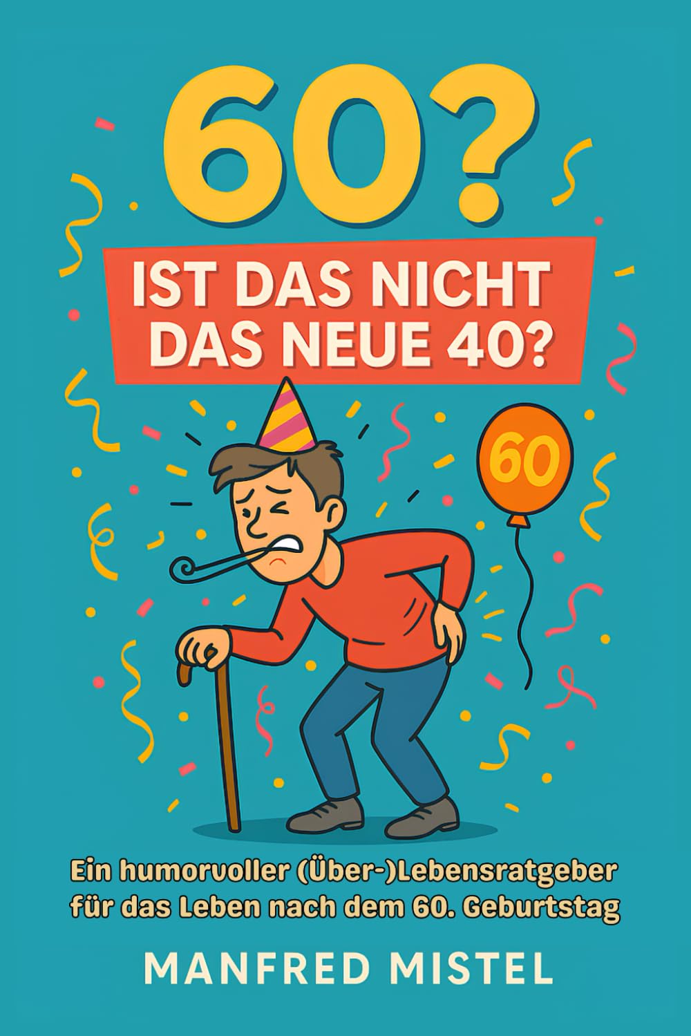 60? Ist das nicht das neue 40?: Ein humorvoller (Über-)Lebensratgeber für das Leben nach dem 60. Geburtstag Lifestyle