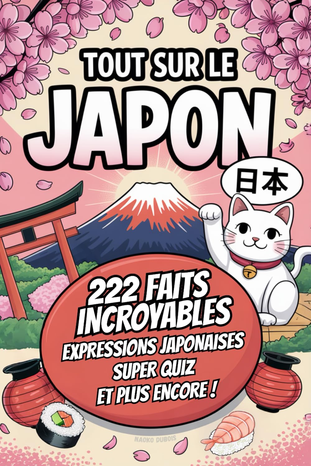 Tout sur Le Japon: 222 faits incroyables, expressions japonaises, quiz et défis fun pour les amoureux du Japon book