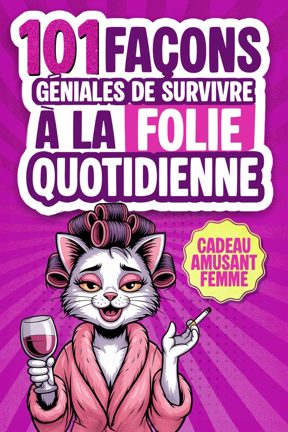 101 Façons Géniales de Survivre à la Folie Quotidienne: Le livre cadeau humoristique pour les femmes avec conseils, stratégies de survie et une bonne dose d’ironie pour affronter chaque journée book