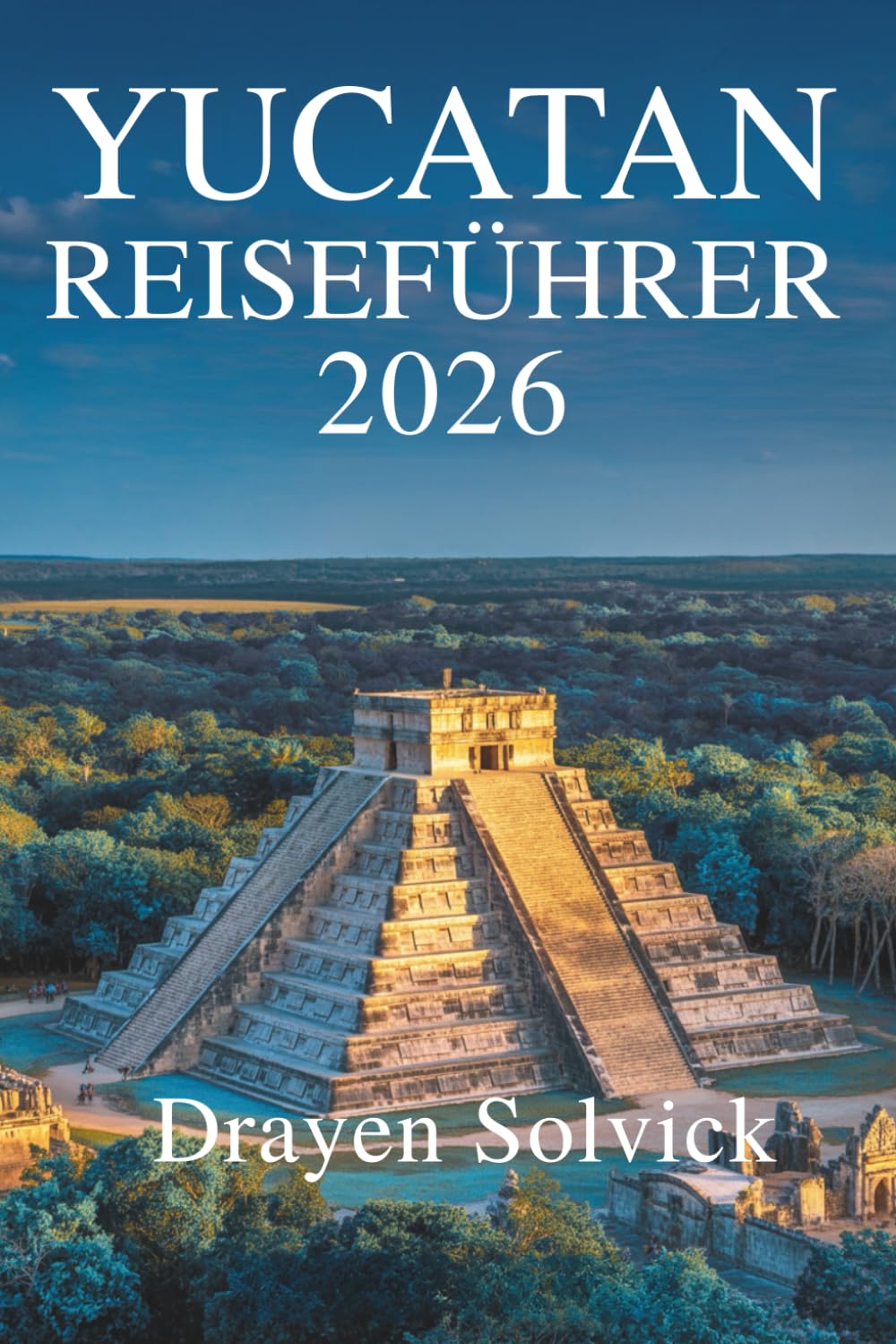YUCATAN REISEFÜHRER 2026: Kultur, Natur und Geschichte im Süden Mexikos entdecken Foreign Languages ​​& Dictionaries