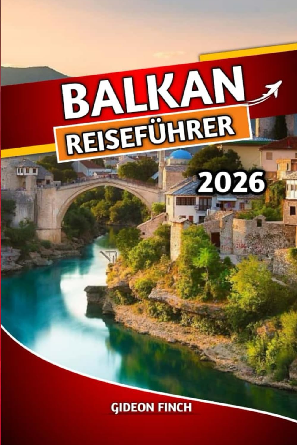 BALKAN REISEFÜHRER 2026: Ihr ultimativer Reiseführer für Kroatien, Serbien, Bosnien und Herzegowina, Montenegro und Albanien, Top-Attraktionen, Budget-Tipps, Reiserouten, lokales Essen und Kultur Travel Guides