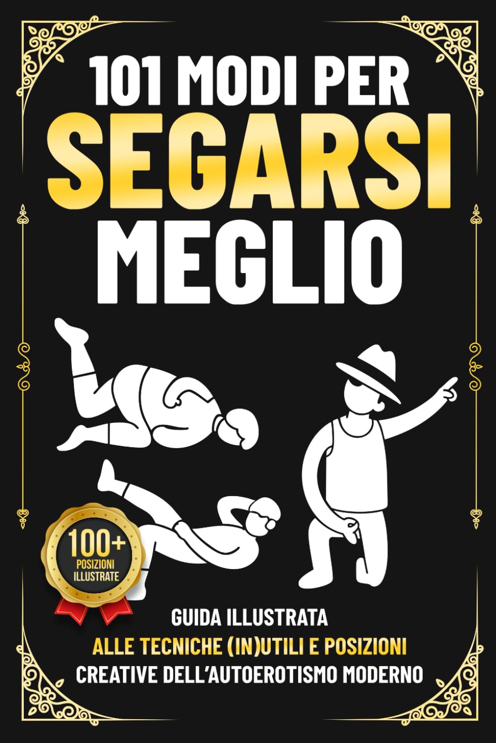 101 Modi per Segarsi Meglio: Guida illustrata alle tecniche (in)utili e posizioni creative dell’autoerotismo moderno | Regalo Stupido per Lui book
