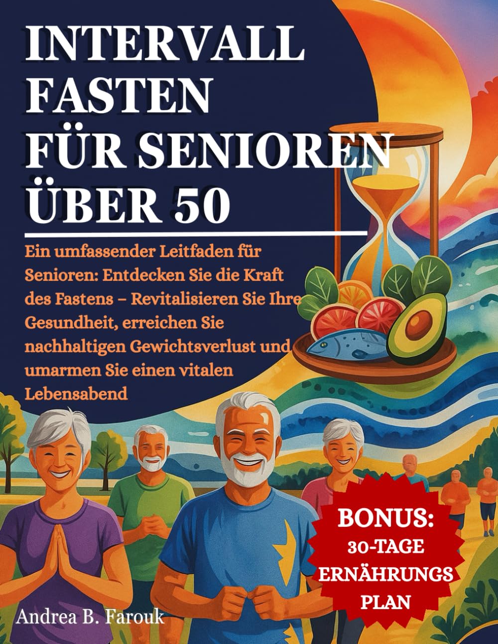 INTERVALLFASTEN FÜR SENIOREN ÜBER 50: Ein umfassender Leitfaden für Senioren: Entdecken Sie die Kraft des Fastens – Revitalisieren Sie Ihre ... und umarmen Sie einen vitalen Lebensabend Health, Nutrition & Fitness