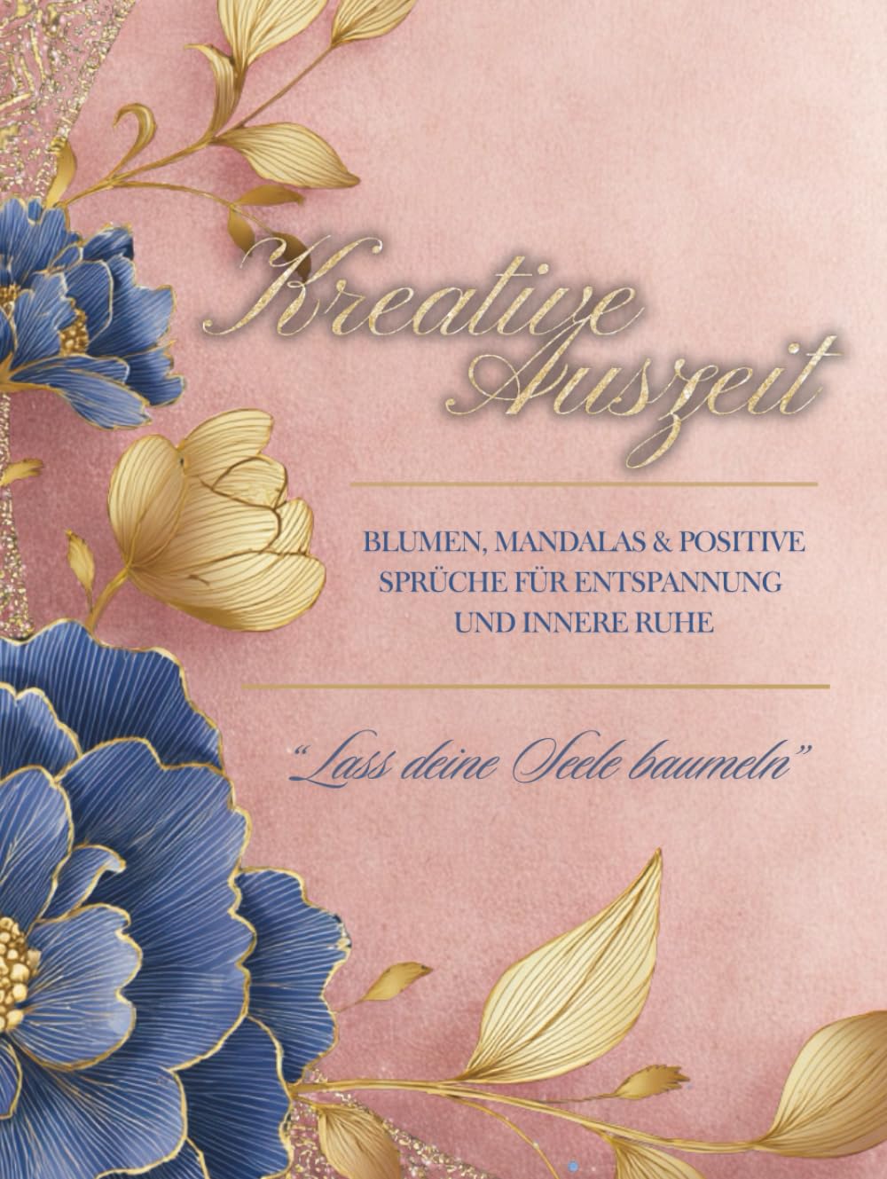 Kreative Auszeit: Malbuch für Erwachsene: Mandalas und Blumen mit positiven Sprüchen – Ausmalbuch für Erwachsene zum Stressabbau, Achtsamkeit und Entspannung Arts & Music