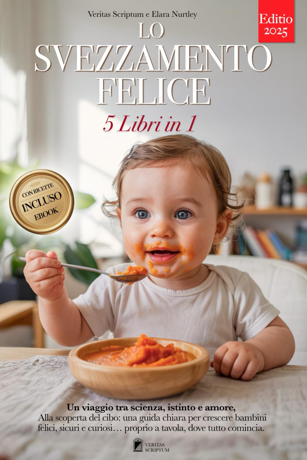 LO SVEZZAMENTO FELICE: 5 LIBRI IN 1: Tutto su Autosvezzamento, BLW ed Alimentazione Complementare: basi scientifiche e strategie pratiche per crescere bimbi felici e sicuri a tavola. +RICETTE e e book