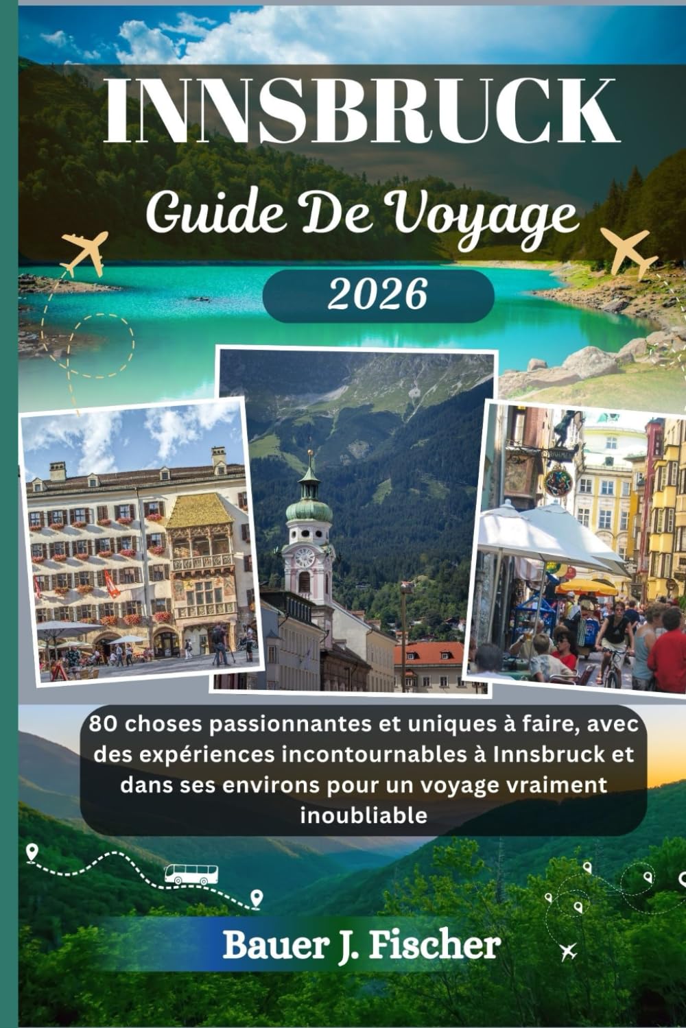 INNSBRUCK GUIDE DE VOYAGE: 80 choses passionnantes et uniques à faire, avec des expériences incontournables à Innsbruck et dans ses environs pour un voyage vraiment inoubliable book