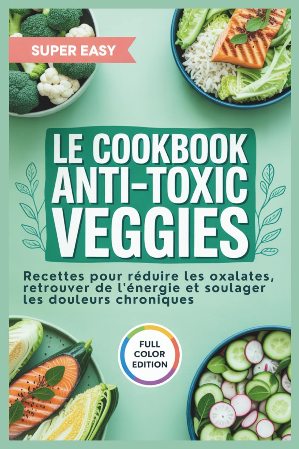 Le Cookbook Anti-toxic Veggies: Recettes inspirées par Sally Norton pour réduire les oxalates, retrouver l'énergie et soulager les douleurs chroniques book