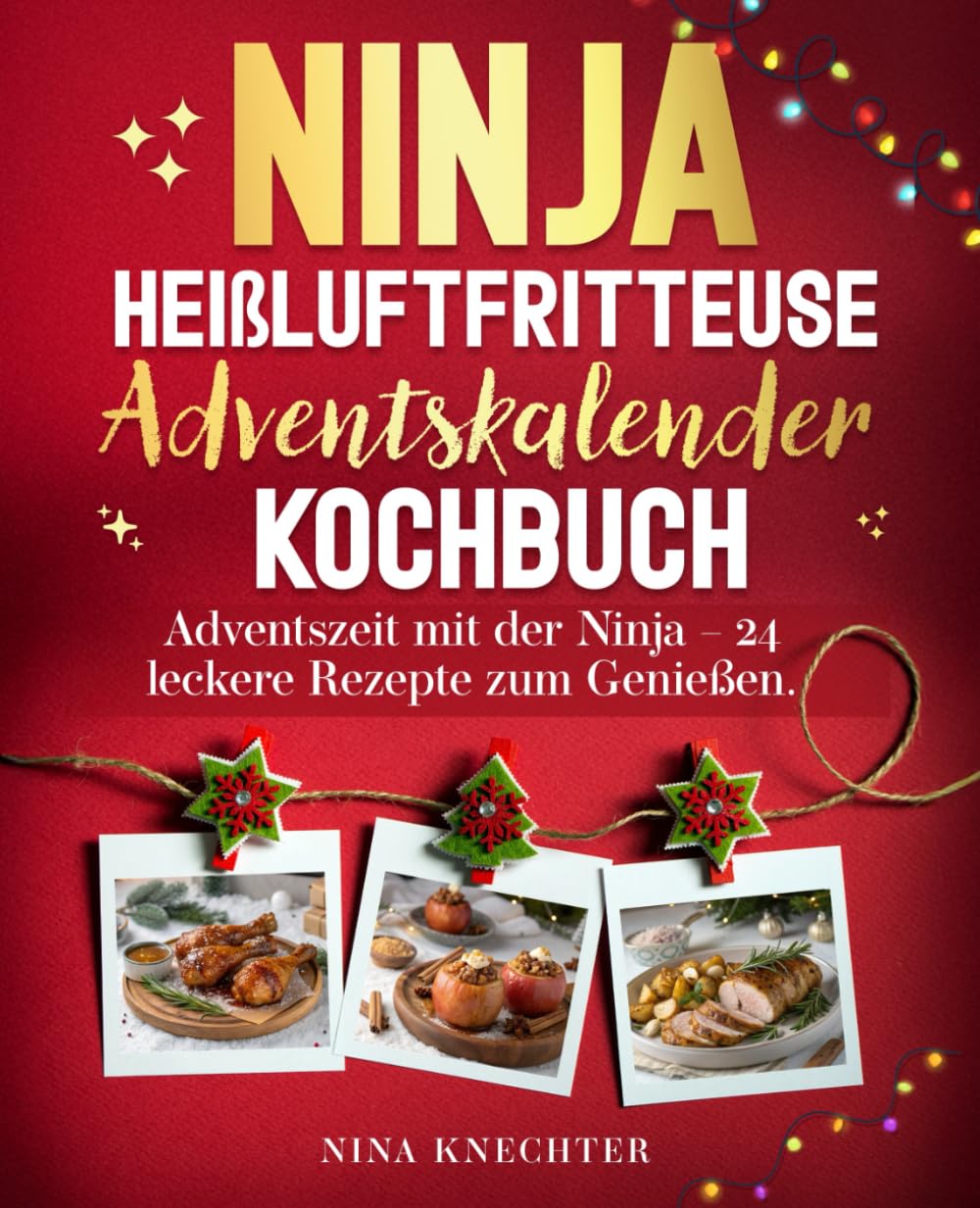 Ninja Heißluftfritteuse Adventskalender Kochbuch: Adventszeit mit der Ninja – 24 leckere Rezepte zum Genießen. Cooking & Enjoying