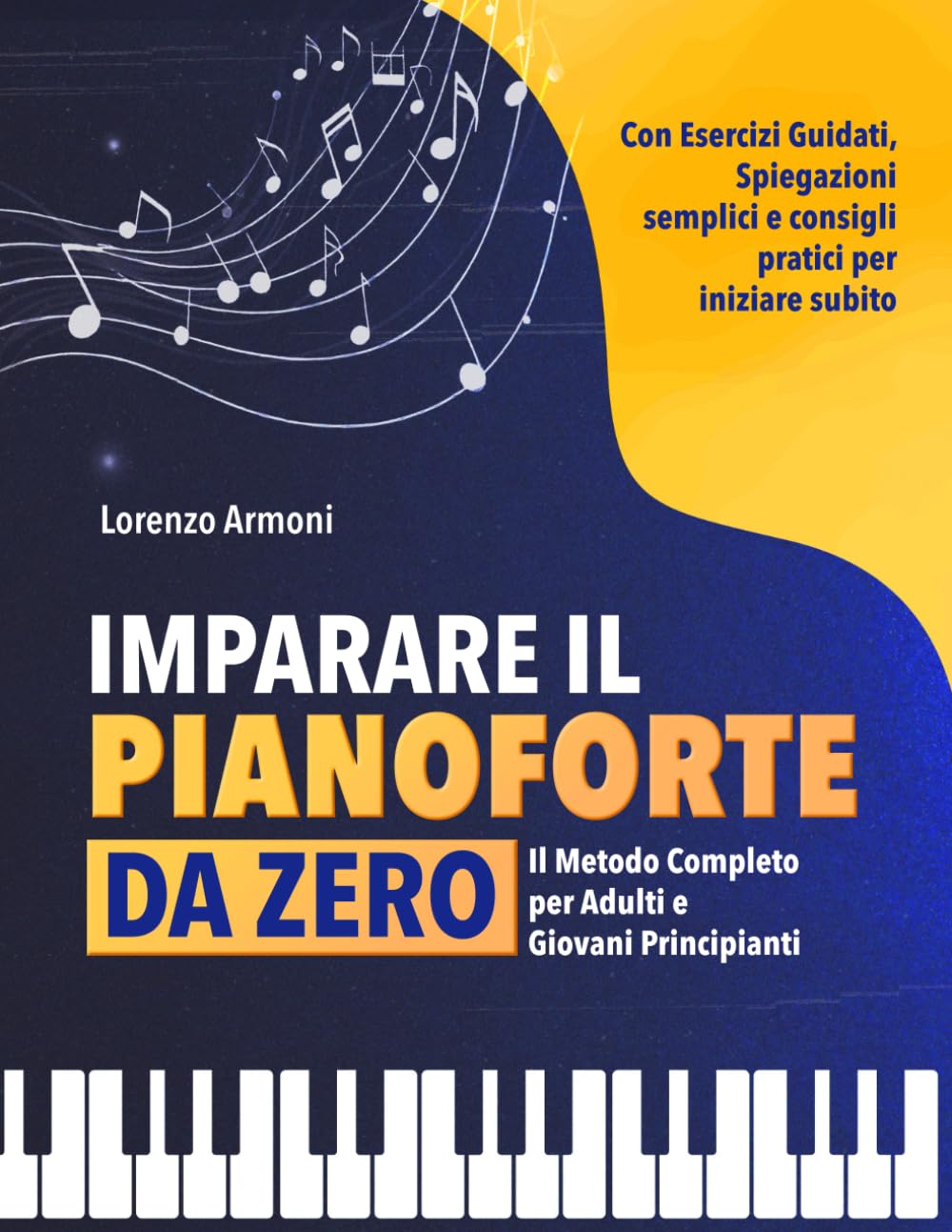 Imparare il Pianoforte da Zero: Il Metodo Completo per Adulti e Giovani Principianti – Con Esercizi Guidati, Spiegazioni Semplici e Consigli Pratici per Suonare Subito book