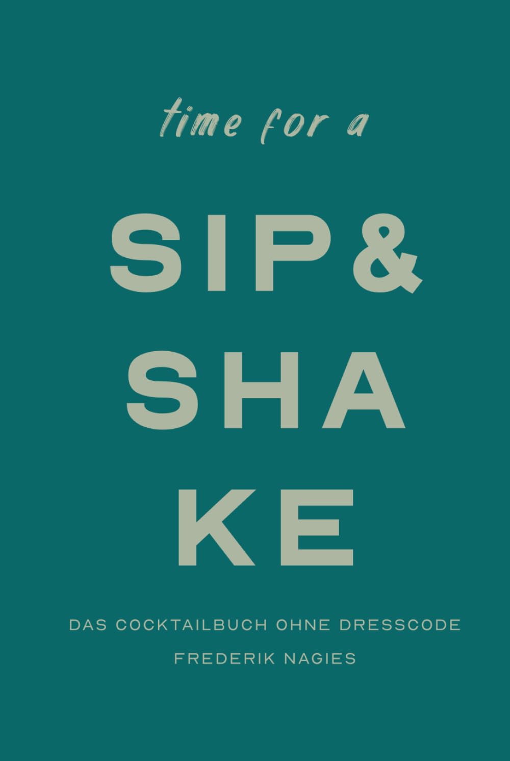 Sip & Shake: Dein Cocktailbuch ohne Dresscode (Cocktailkunst für die Hausbar) Cooking & Enjoying