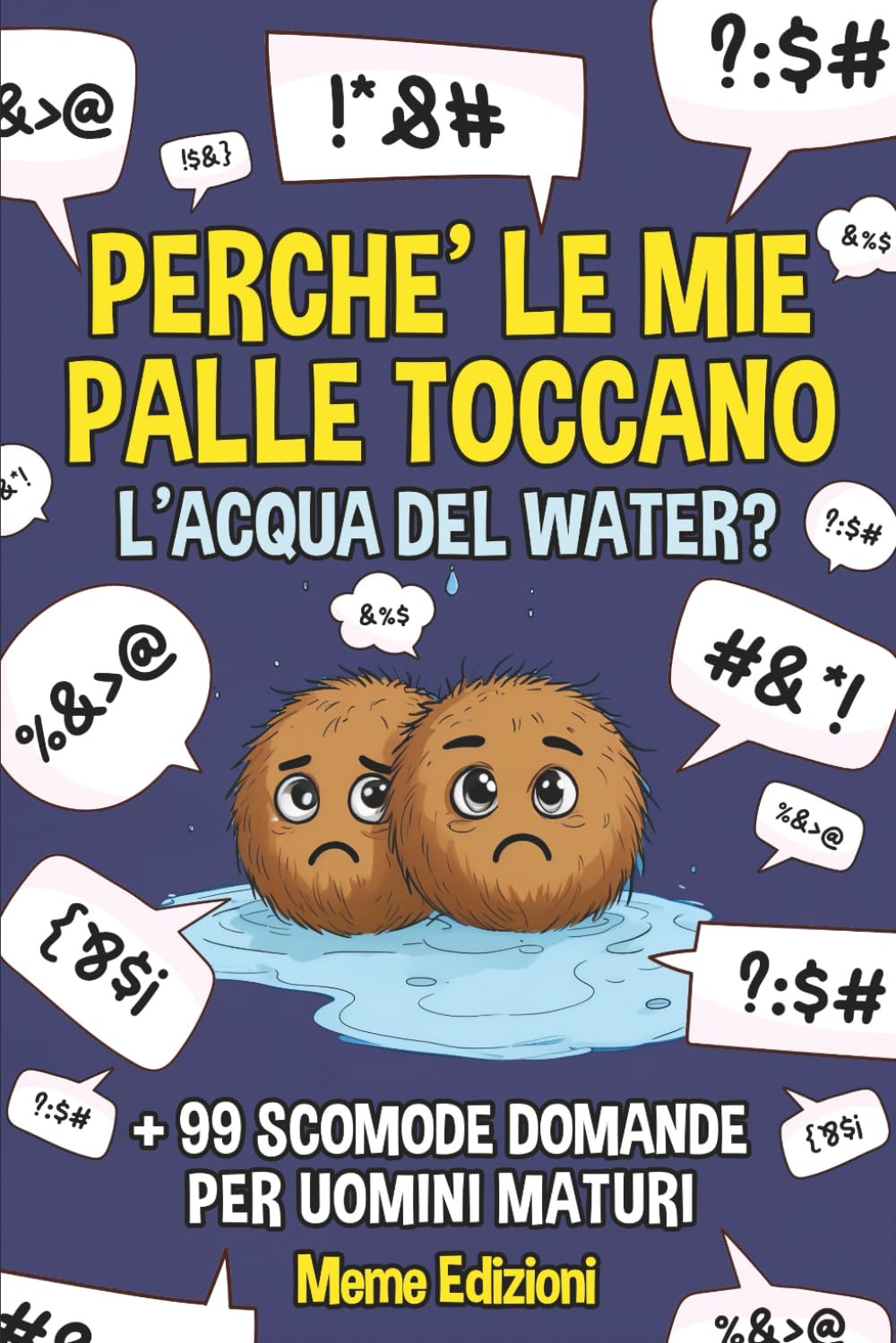 PERCHE' LE MIE PALLE TOCCANO L'ACQUA DEL WATER?: E altre 99 Scomode Domande per UOMINI MATURI | Idea per Regali Stupidi, Divertenti e Originali Uomo, Papa, Lui, Fidanzato, Nonno. Cartoons