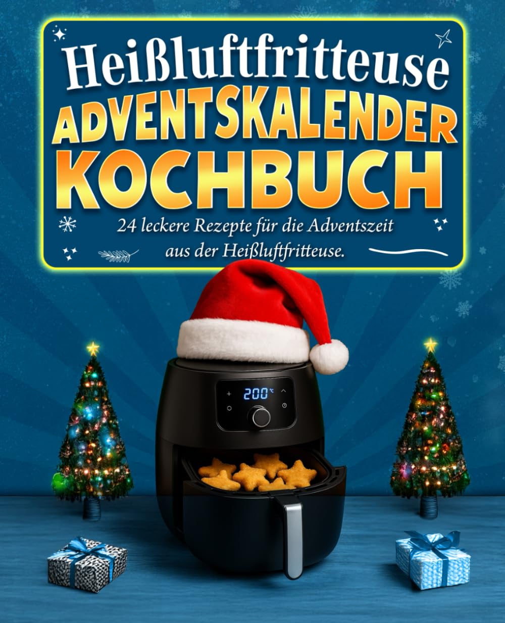 Heißluftfritteuse Adventskalender Kochbuch: 24 leckere Rezepte für die Adventszeit aus der Heißluftfritteuse. Cooking & Enjoying