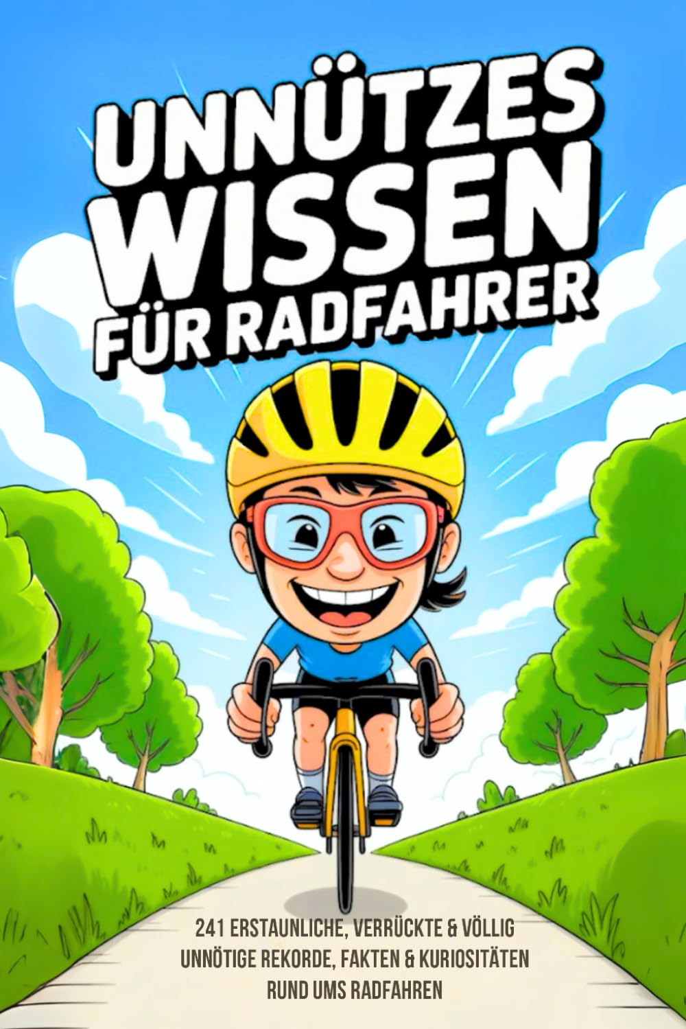 Unnützes Wissen für Radfahrer: 241 erstaunliche, verrückte & völlig unnötige Rekorde, Fakten & Kuriositäten rund ums Radfahren Sports Books