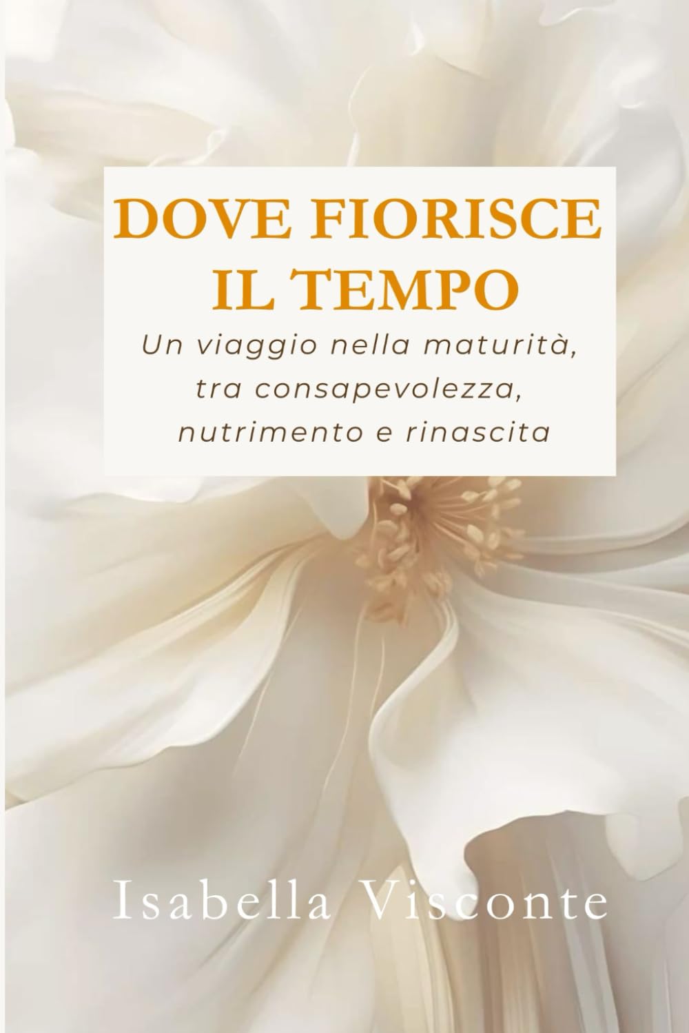 Dove fiorisce il Tempo: Un viaggio nella maturità, tra consapevolezza, nutrimento e rinascita book