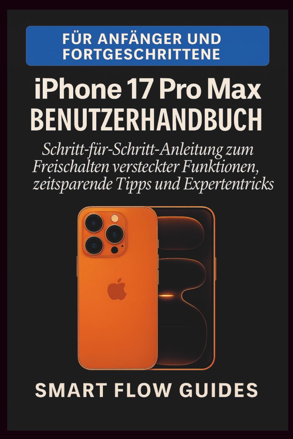 iPhone 17 Pro Max Benutzerhandbuch: Schritt-für-Schritt-Anleitung zum Freischalten versteckter Funktionen, zeitsparende Tipps und Expertentricks für Anfänger und Fortgeschrittene Computer Science