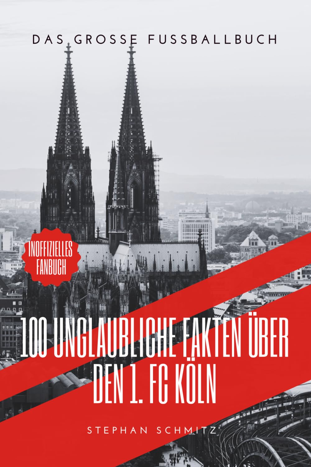 Die Seele des Vereins: 100 Fakten für die Ewigkeit des 1. FC Köln: Das große Fussballbuch Leisure & Fun