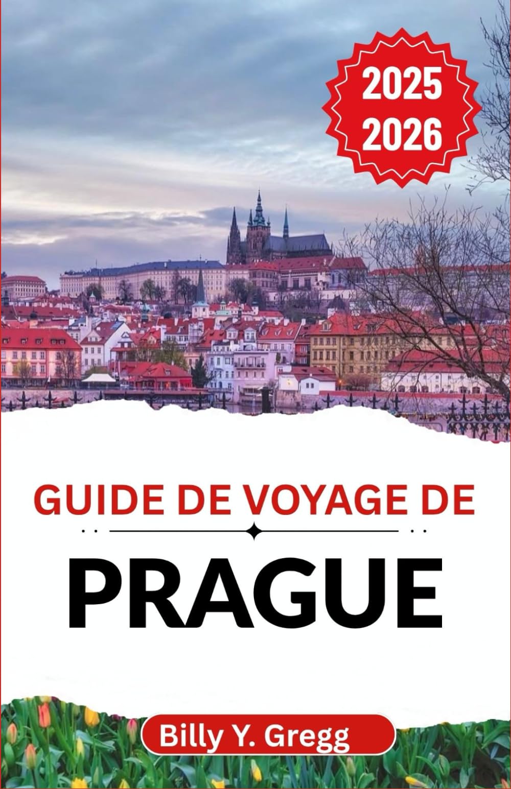 Guide de voyage de Prague 2025–2026: Démêler des siècles de rois, d'artistes et de révolutionnaires dans une ville qui ne cesse jamais de rêver book
