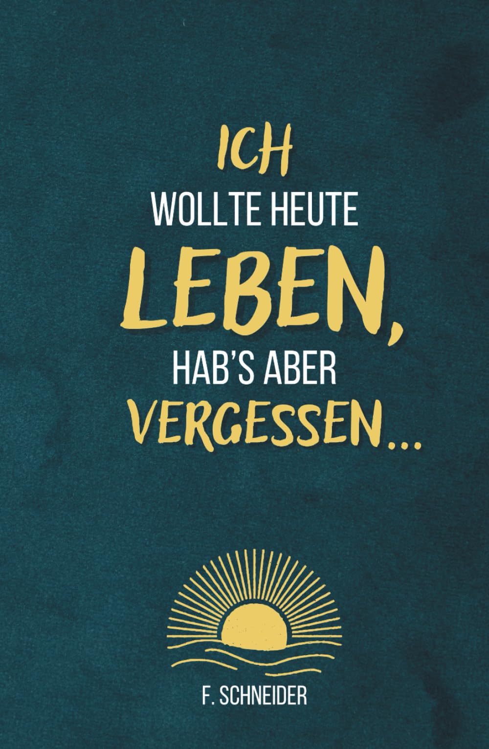 Ich wollte heute leben, hab’s aber vergessen...: 101 Fragen an dich selbst – gegen innere Leere und einen Alltag im Autopilot Lifestyle