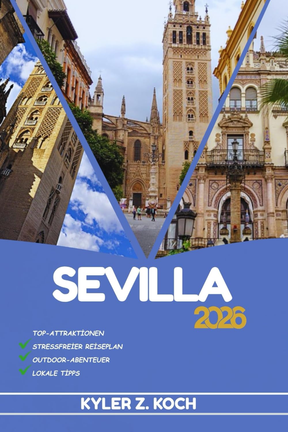 SEVILLA REISEFÜHRER: Entdecken Sie Top-Attraktionen, Outdoor Aktivitäten, versteckte Juwelen und Tagesausflüge für abenteuerlustige Reisende Travel Guides