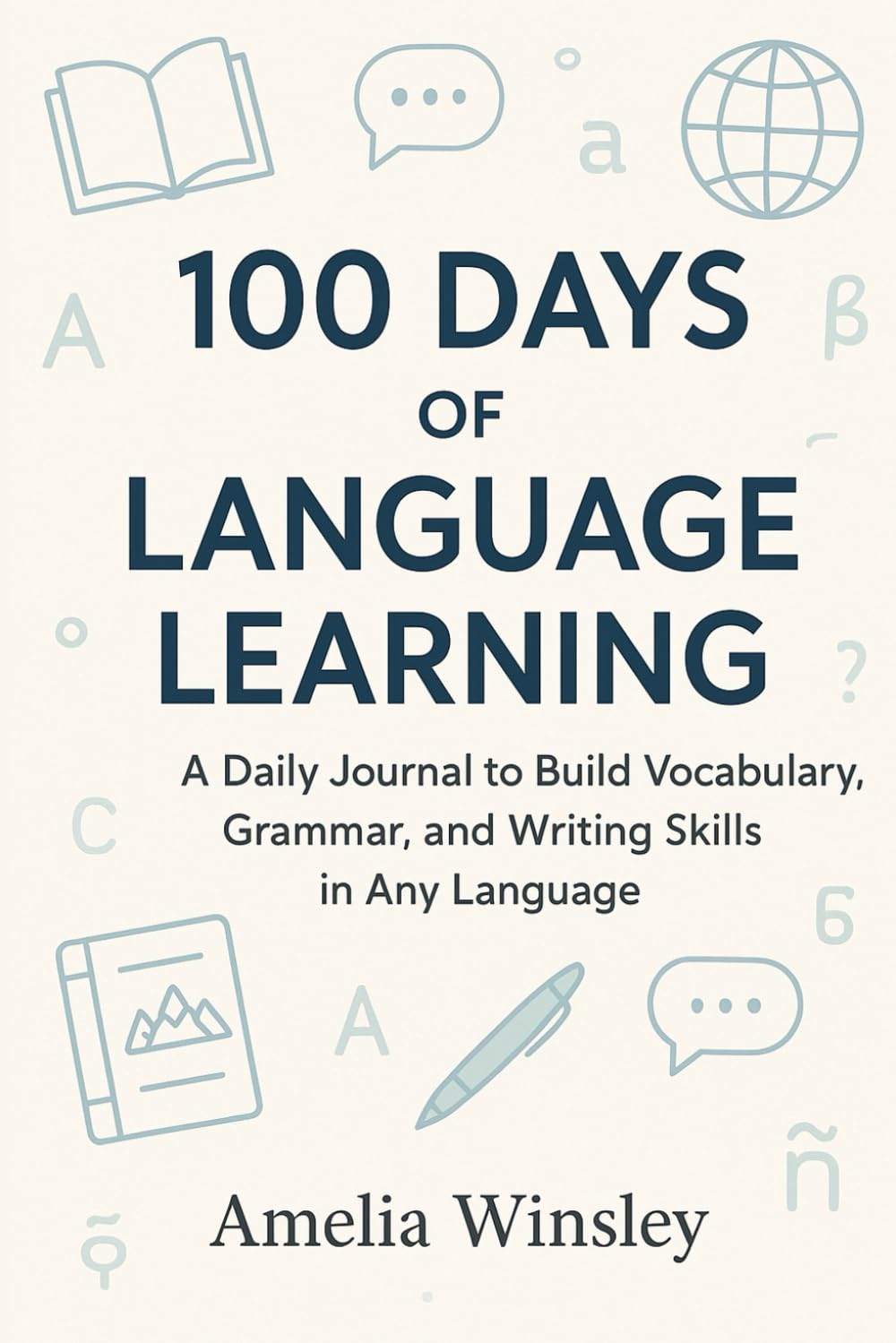 100 Days of Language Learning: A Daily Journal to Build Vocabulary, Grammar, and Writing Skills in Any Language Study Guides