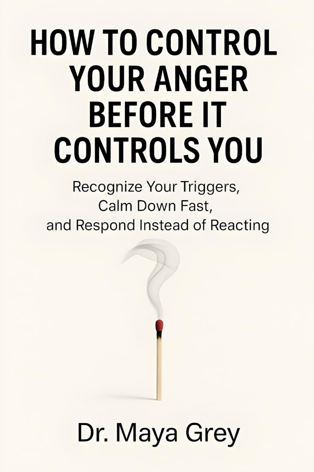 How to Control Your Anger Before It Controls You: Recognize Your Triggers, Calm Down Fast, and Respond Instead of Reacting (Emotional Health Series, Band 8) Health, Nutrition & Fitness