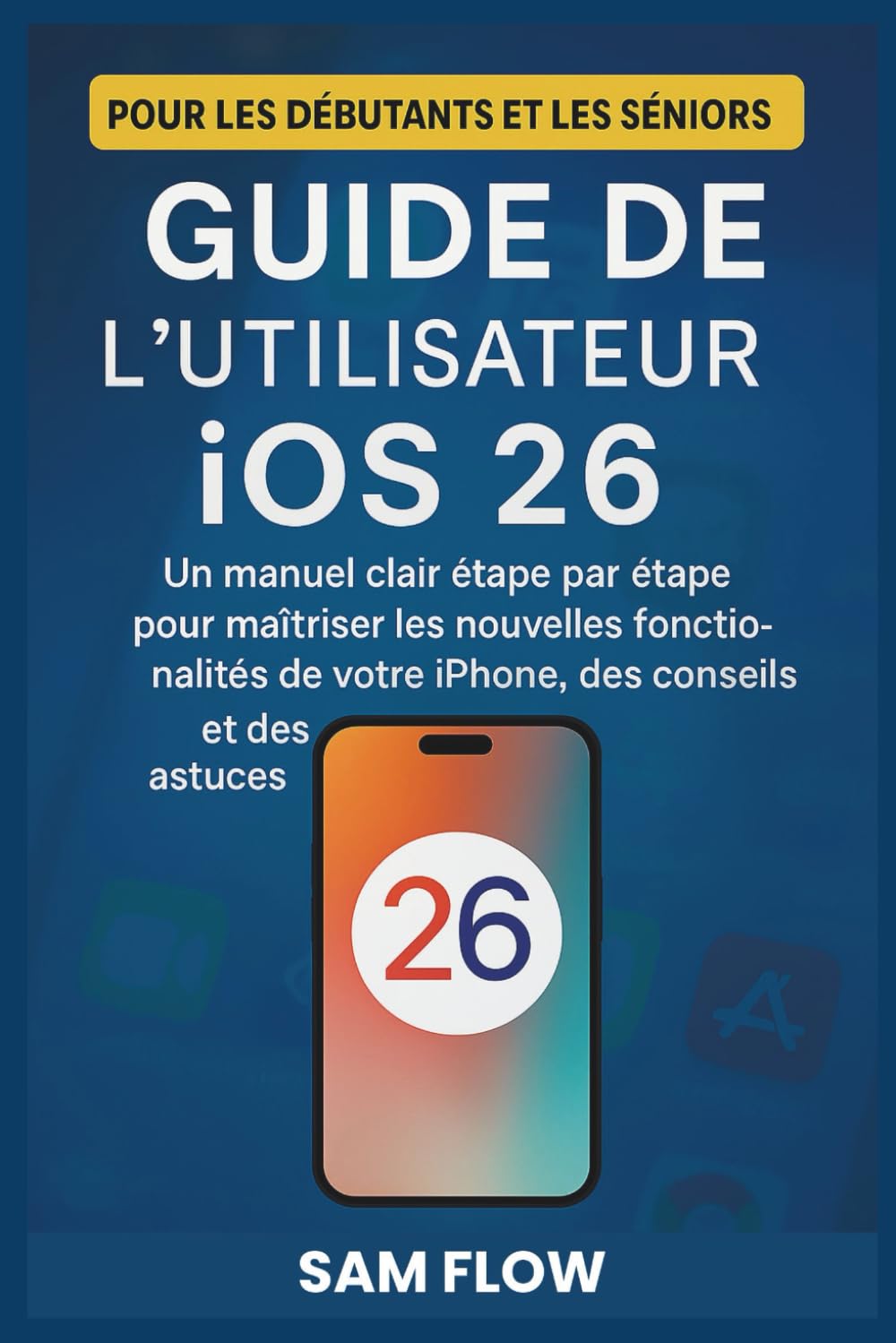 Guide de l'utilisateur iOS 26: Un manuel clair étape par étape pour maîtriser les nouvelles fonctionnalités de votre iPhone, des conseils et des astuces pour les débutants et les seniors book