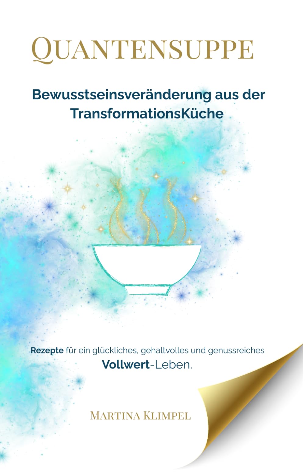 Quantensuppe - Bewusstseinsveränderung aus der Transformationsküche: Rezepte für ein glückliches, gehaltvolles und genussreiches Vollwert-Leben Lifestyle