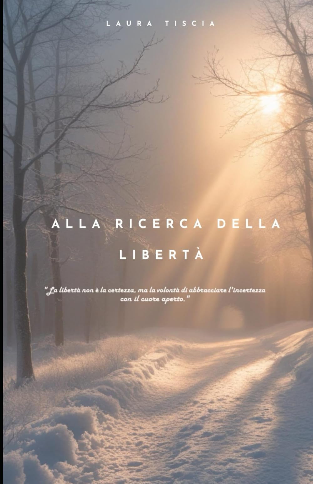 Alla ricerca della libertà: " La libertà non è la certezza, ma la volontà di abbracciare l'incertezza con il cuore aperto." book