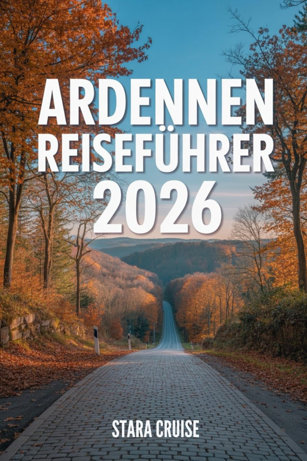 Ardennen Reiseführer: Schlösser, Kulinarik und Outdoor-Abenteuer in Europas verstecktem Juwel Travel Guides