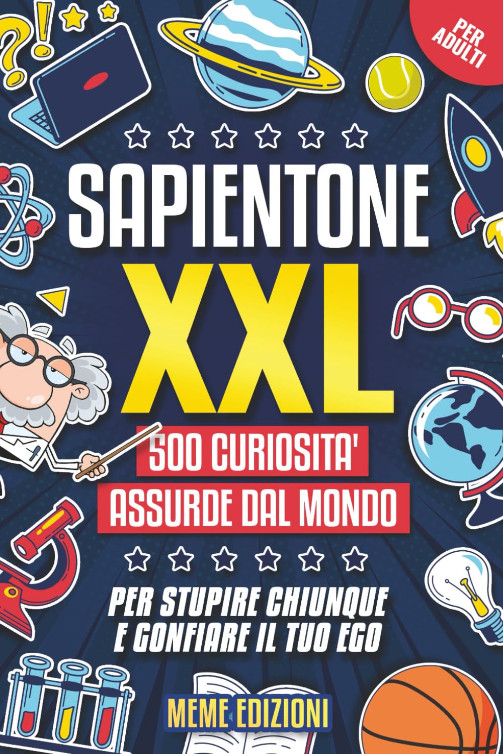 SAPIENTONE XXL - 500 Curiosità Assurde dal Mondo (Per ADULTI): Per Stupire Chiunque e Gonfiare il Tuo Ego | Regali Stupidi e Divertenti per Lui ... Collega, Fidanzato), Secret Santa e Natale book