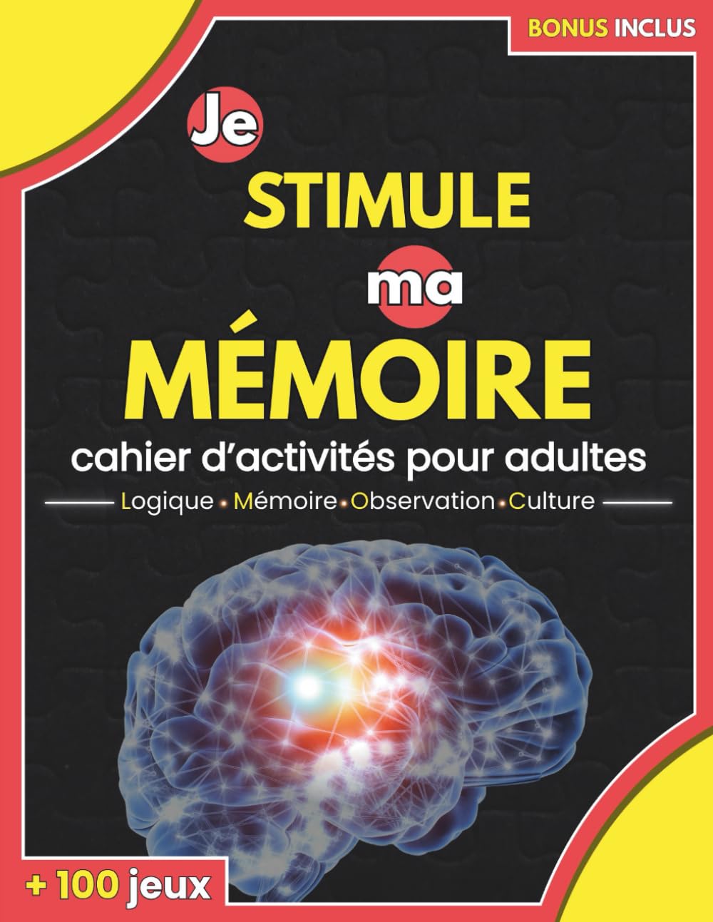 Je stimule ma mémoire, cahier d'activités pour adultes: + de 100 jeux de logique, de mémoire, d'observation, de culture pour un entrainement cérébral au quotidien et un cerveau à 100% book