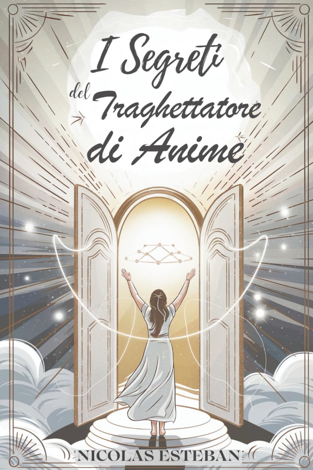 I Segreti del Traghettatore di Anime: Diventa una Guida Spirituale Aiuta le Anime e Padroneggia la Comunicazione con gli Spiriti book