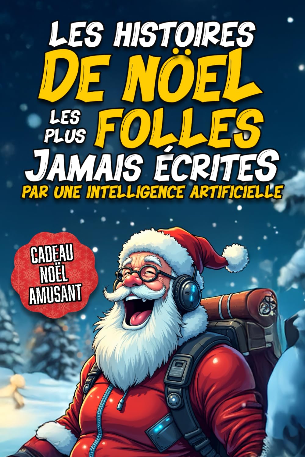 Les Histoires de Noël les Plus Folles Jamais Écrites par une Intelligence Artificielle: Le Cadeau de Noël Drôle pour Adultes – Des Récits Comiques et Absurdes comme Vous n’en Avez Jamais Lus book