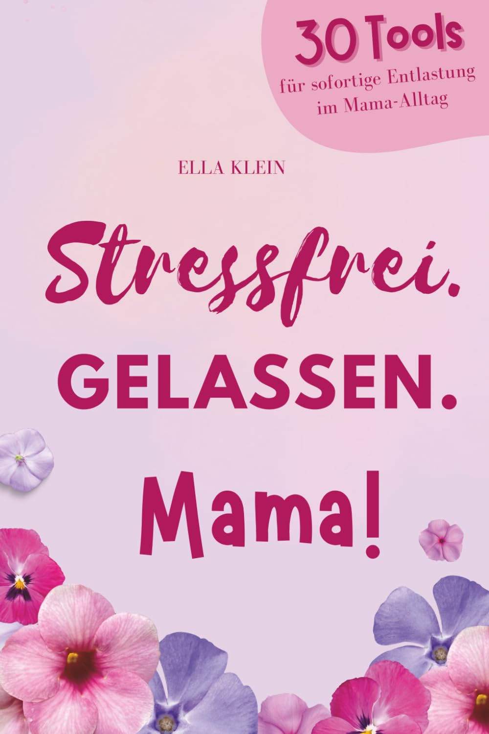 Stressfrei. Gelassen. Mama!: 30 Tools für sofortige Entlastung im Mama-Alltag Lifestyle